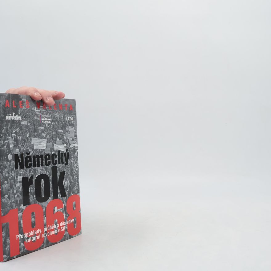 Aleš Valenta Německý rok 1968 : předpoklady, průběh a důsledky kulturní revoluce v SRN
