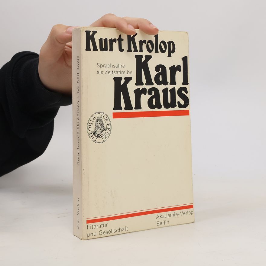 Kurt Krolop Literatur und Gesellschaft: Sprachsatire als Zeitsatire bei Karl Kraus