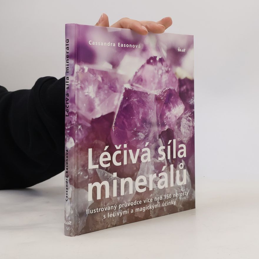 Cassandra Eason Léčivá síla minerálů. Ilustrovaný průvodce více než 150 nerosty s léčivými a magickými účinky
