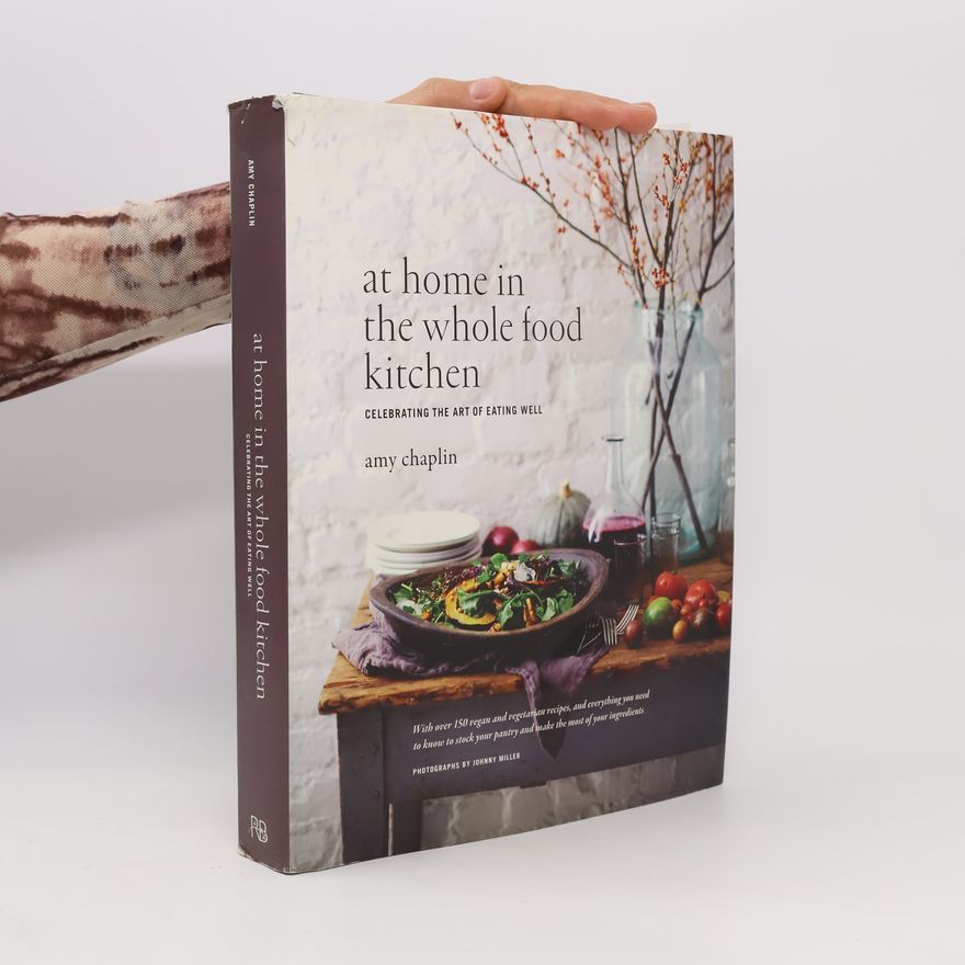 Amy Chaplin At Home in the Whole Food Kitchen: Celebrating the Art of Eating Well