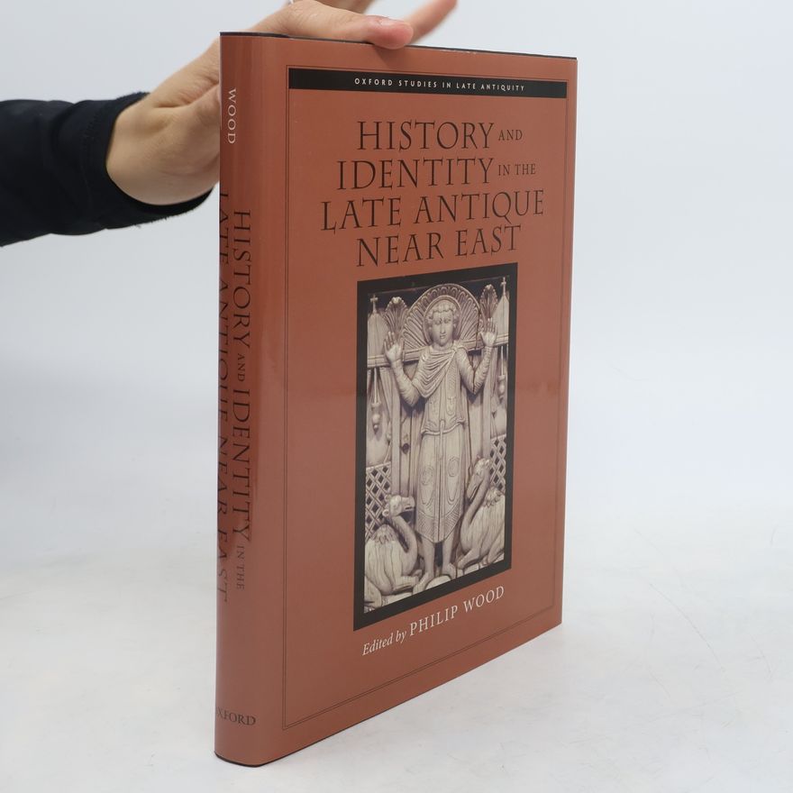 Philip Wood Oxford Studies in Late Antiquity: History and Identity in the Late Antique Near East