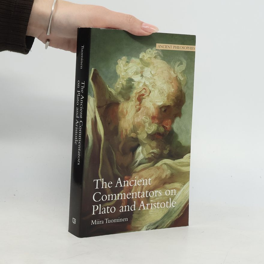 Miira Tuominen Ancient Philosophies - 6: The Ancient Commentators on Plato and Aristotle