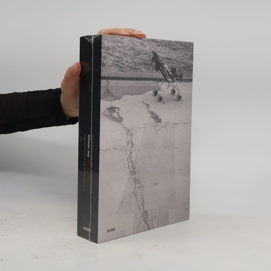 Alfredo Jaar The way it is. Eine Ästhetik des Widerstands: An Aesthetics of Resistance