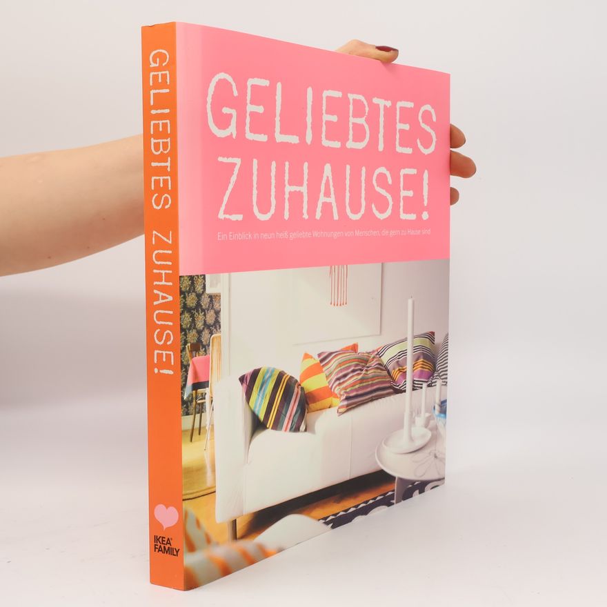 Ikea Geliebtes Zuhause! : Ein Einblick in neun heiß geliebte Wohnunen von Menschen, die gern zu Hause sind