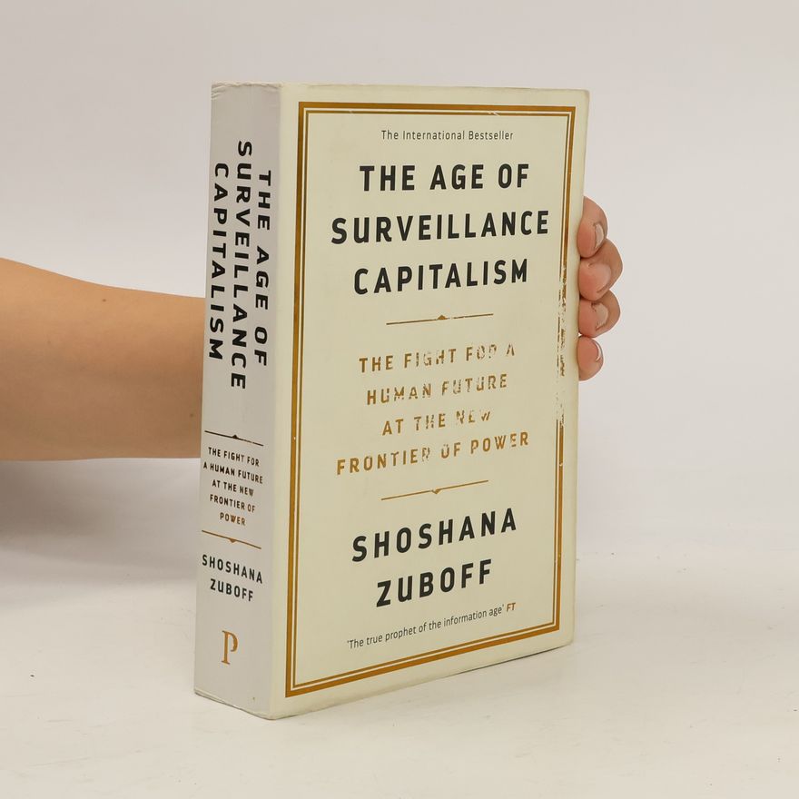 Shoshana Zuboff The age of surveillance capitalism : the fight for a human future at the new frontier of power