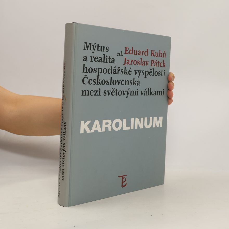 Eduard Kubů Mýtus a realita hospodářské vyspělosti Československa mezi světovými válkami