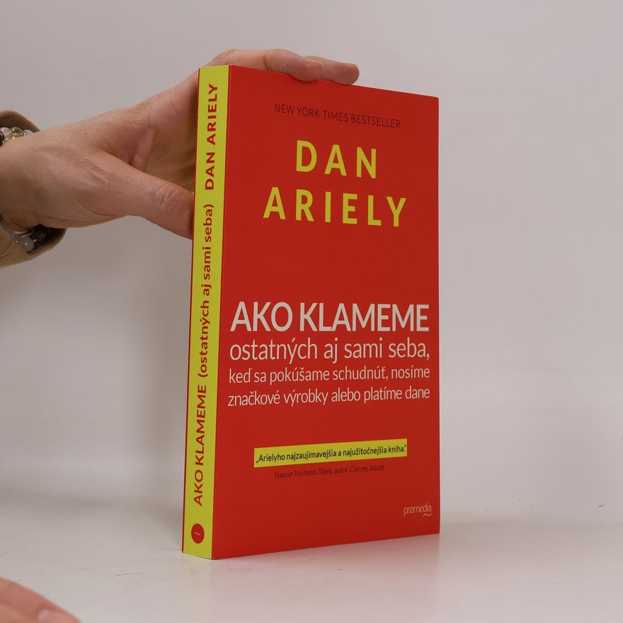 Dan Ariely Ako klameme ostatných aj sami seba, keď sa pokúšame schudnúť, nosíme značkové výrobky alebo platíme dane