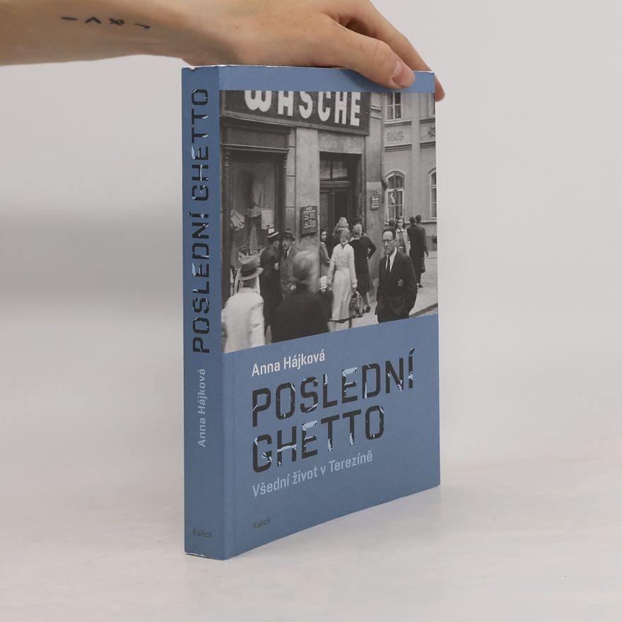 Anna Hájková Poslední ghetto. Všední život v Terezíně.