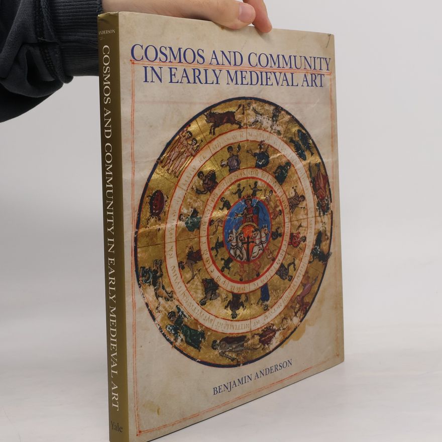 Benjamin Anderson Cosmos and Community in Early Medieval Art