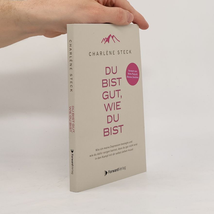 Charlène Steck Du bist gut, wie du bist. Wie ich meine Depression besiegte und wie du dafür sorgen kannst, dass du gar nicht erst in den Kampf mit dir selbst ziehen musst.
