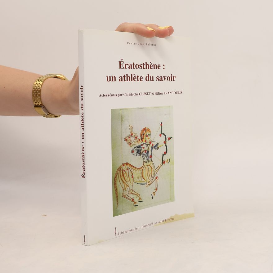 Hélène Frangoulis Ératosthène : un athlète du savoir Actes réunis par Christophe CUSSET et Hélène FRANGOULIS