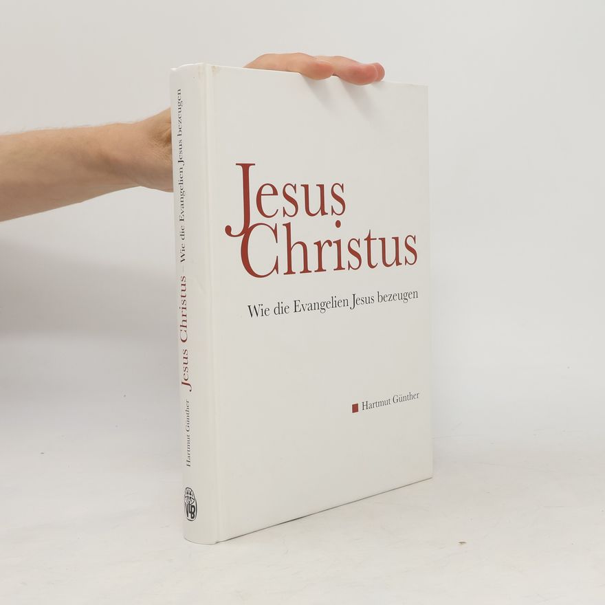 Hartmut Günther Jesus Christus: Wie die Evangelien Jesus bezeugen