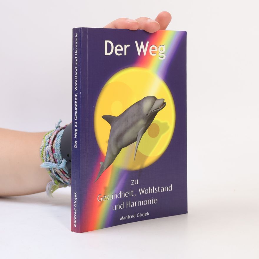 Manfred Glojek Der Weg zu Gesundheit, Wohlstand und Harmonie