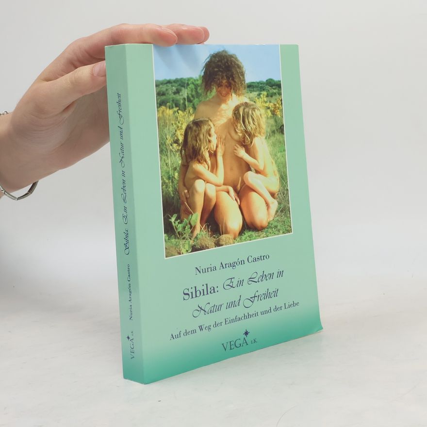 Nuria Aragón Castro Sibila: Ein Leben in Natur und Freiheit; Auf dem Weg der Einfachheit und der Liebe