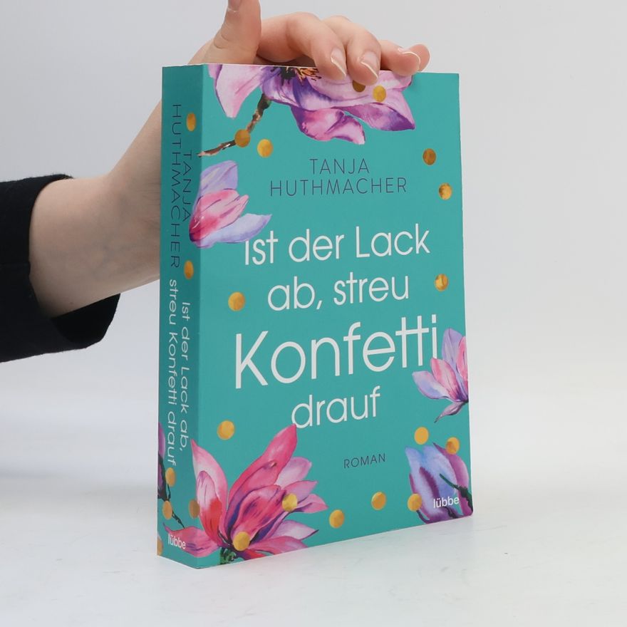 Tanja Huthmacher Ist der Lack ab, streu Konfetti drauf