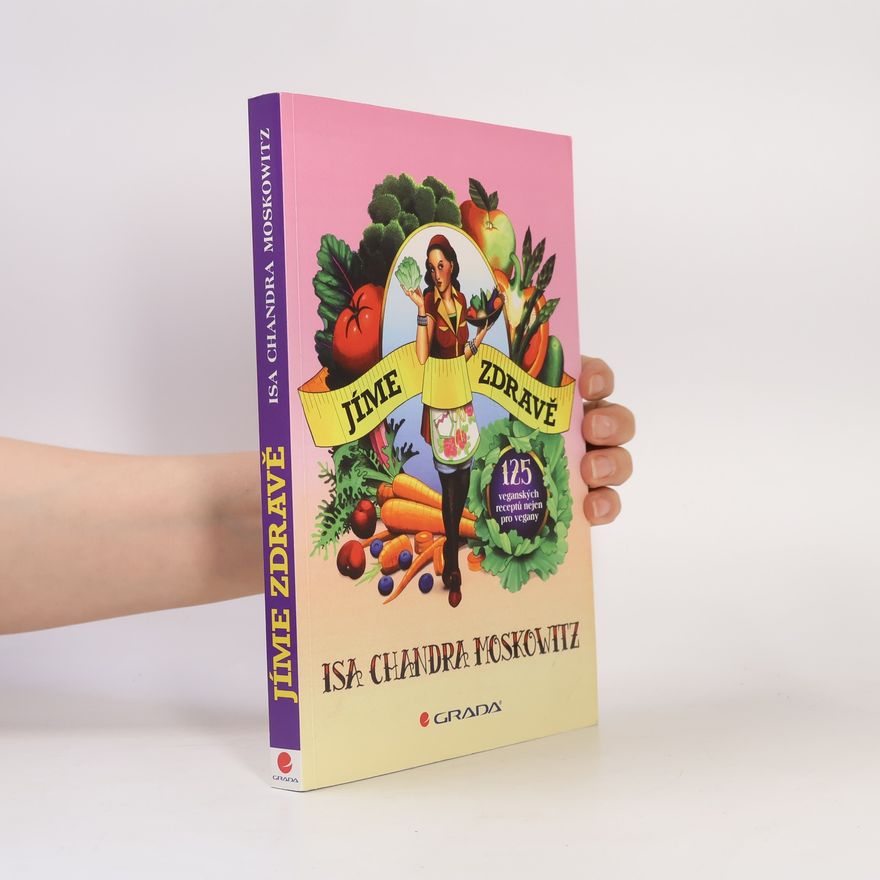 Isa Chandra Moskowitz Jíme zdravě : 125 veganských receptů nejen pro vegany