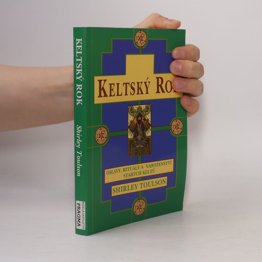 Toulson Shirley Keltský rok. Oslavy, rituály a náboženství starých Keltů