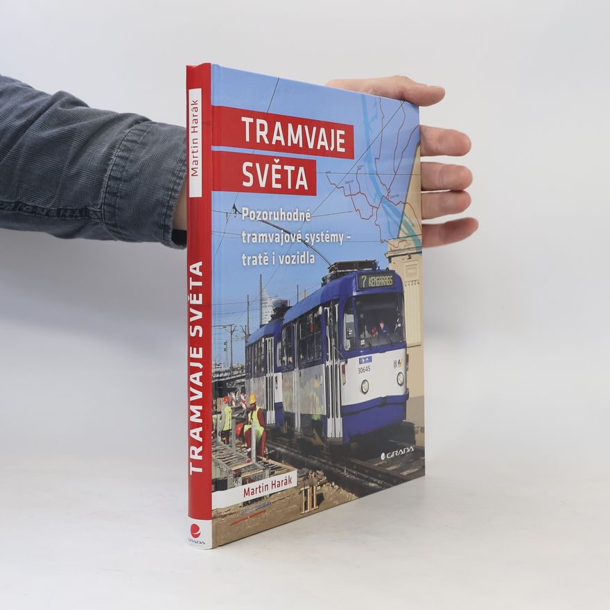 Martin Harák Tramvaje světa : pozoruhodné tramvajové systémy