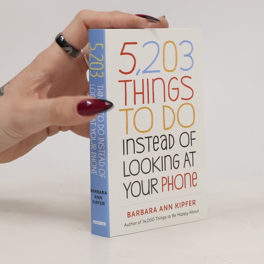 Barbara Ann Kipfer 5,203 Things to Do Instead of Looking at Your Phone