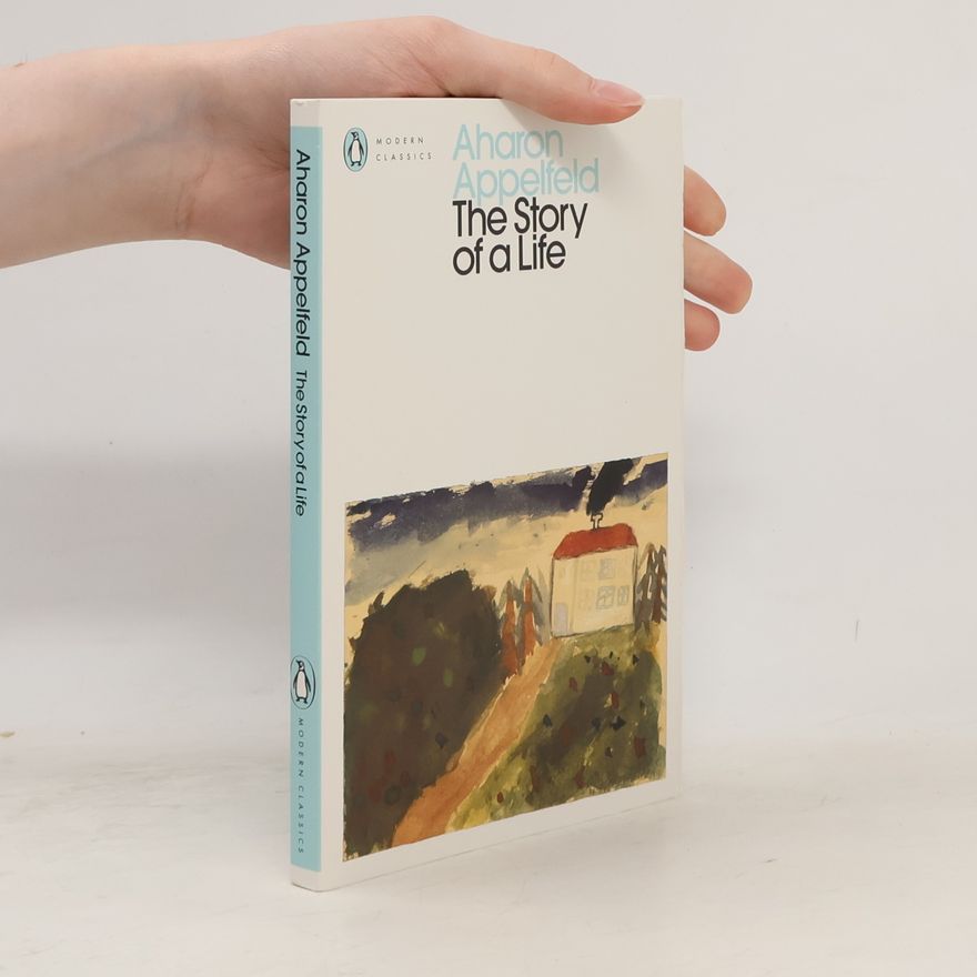 Aharon Appelfeld The Story of a Life