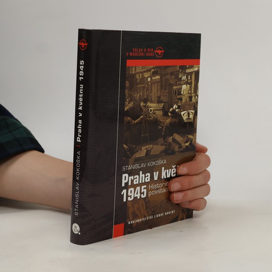 Stanislav Kokoška Praha v květnu 1945. Historie jednoho povstání