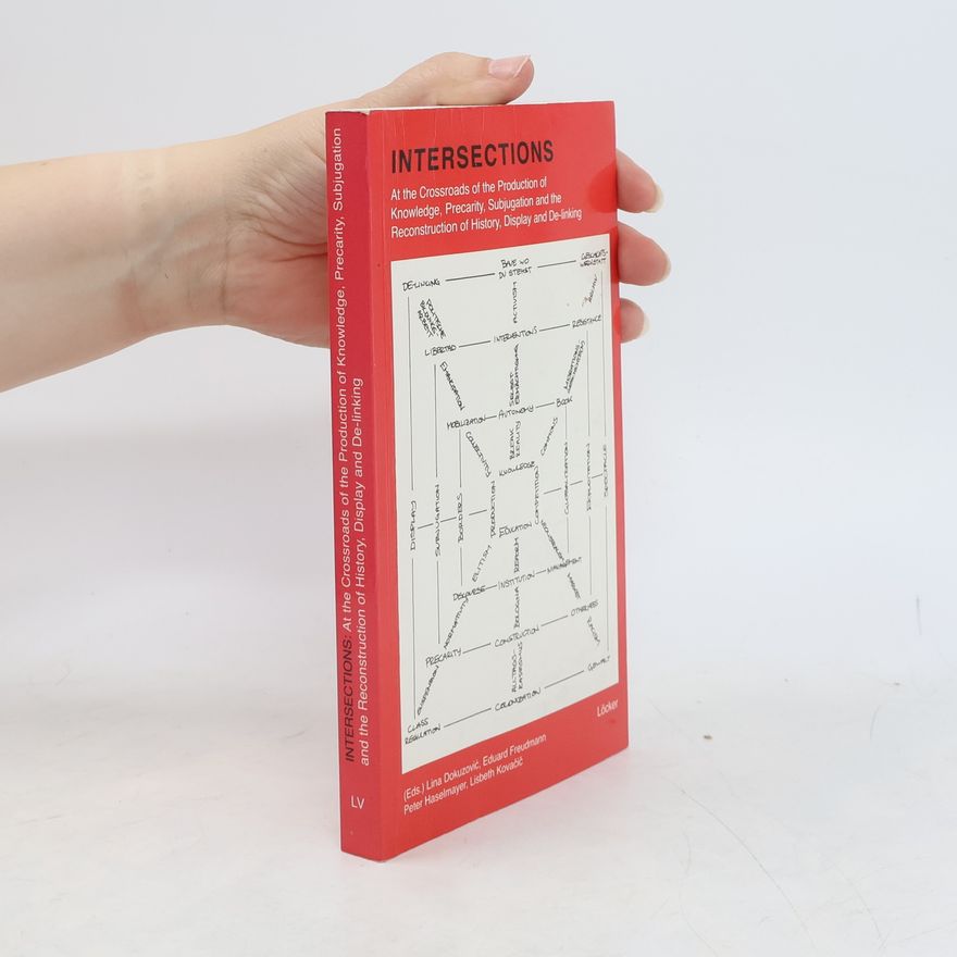 Lisbeth Kovacic Intersections. At the Crossroads of the Production of Knowledge, Precarity, Subjugation and the reconstruction of History, Display and De-linking