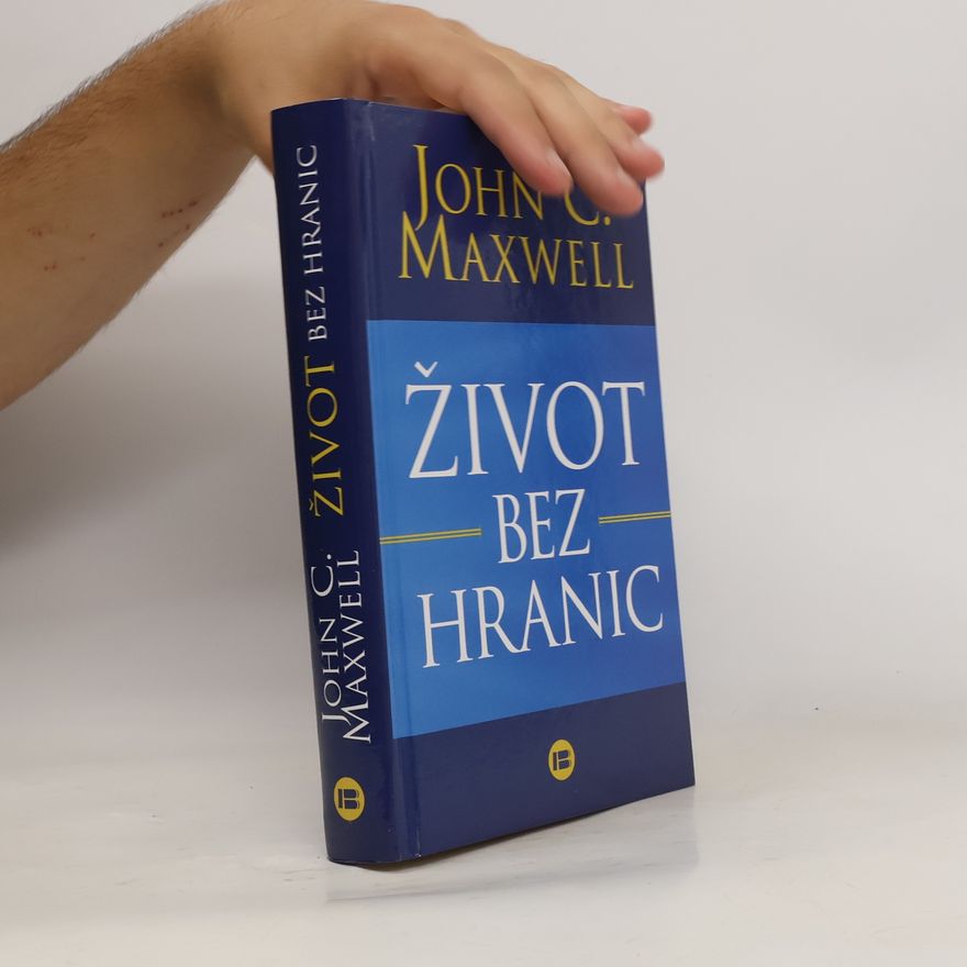 John C. Maxwell Život bez hranic: Naplňte svůj potenciál