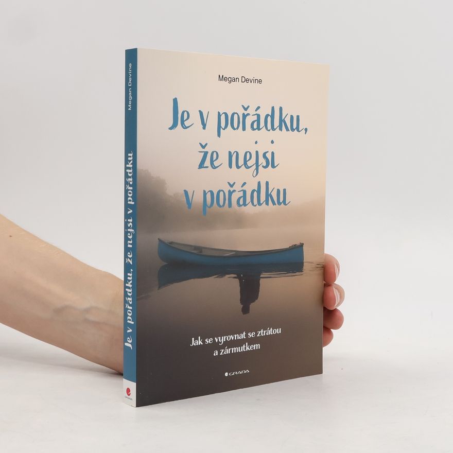 Megan Devine Je v pořádku, že nejsi v pořádku : jak se vyrovnat se ztrátou a zármutkem