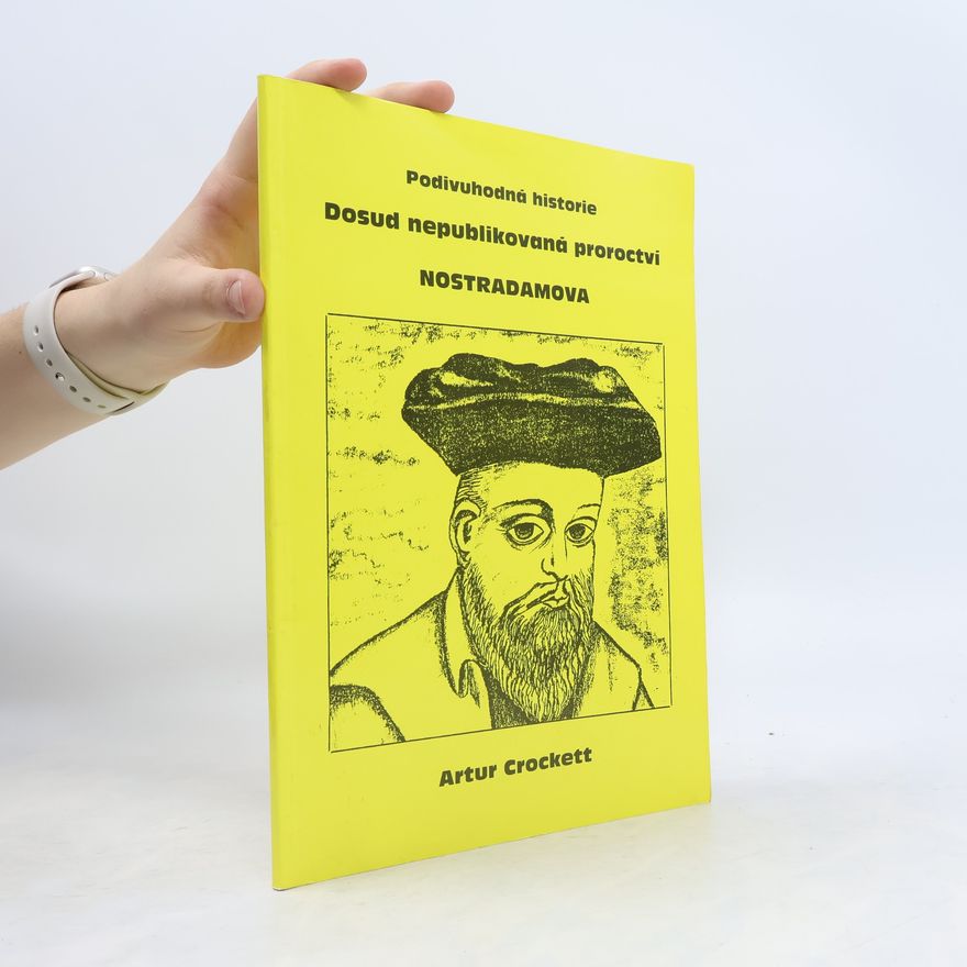 Artur Crockett Podivuhodná historie. Dosud nepublikovaná proroctví Nostradamova