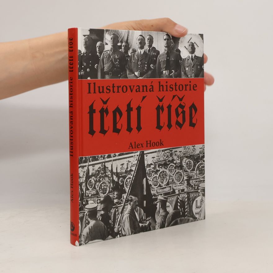 Alex Hook Ilustrovaná historie třetí říše
