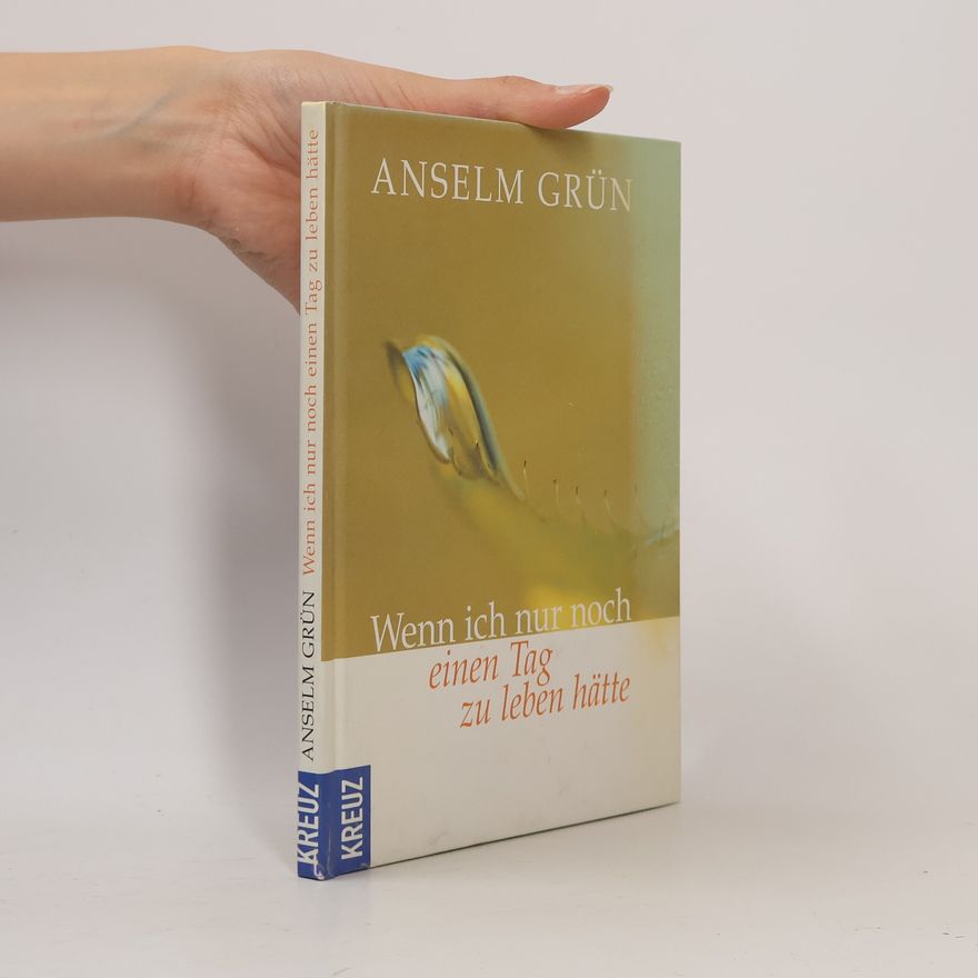 Anselm Grün Wenn ich nur noch einen Tag zu leben hätte
