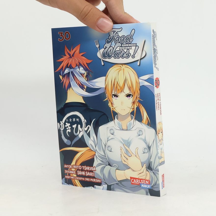Yuki MORISAKI Food Wars - Shokugeki No Soma 30. Heiße Koch-Action im Internat – Mit Rezepten zum Nachkochen