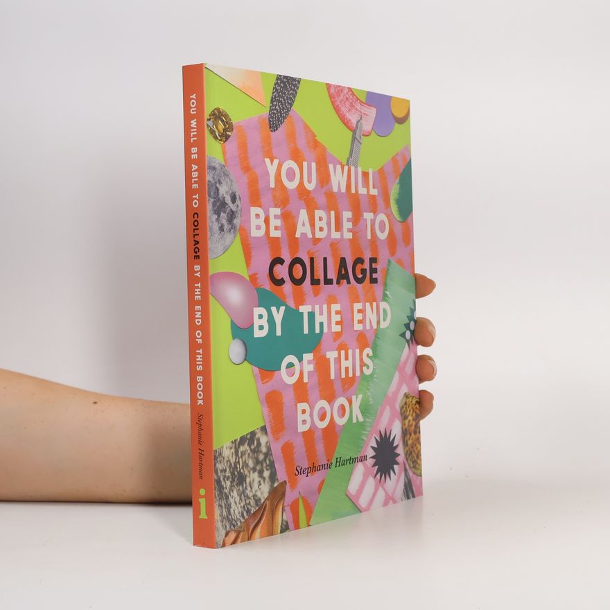 Stephanie Hartman You Will Be Able to Collage by the End of This Book