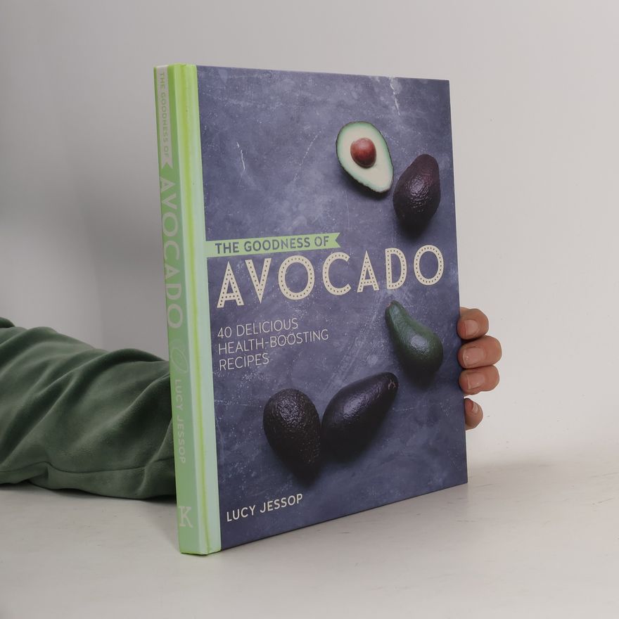 Lucy Jessop The goodness of avocado : 40 delicious health-boosting recipes