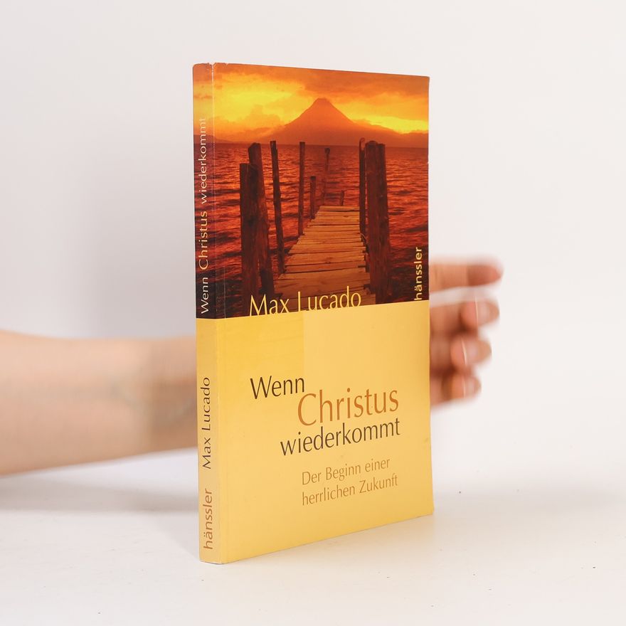 Max Lucado Wenn Christus wiederkommt. Der Beginn einer herrlichen Zukunft.