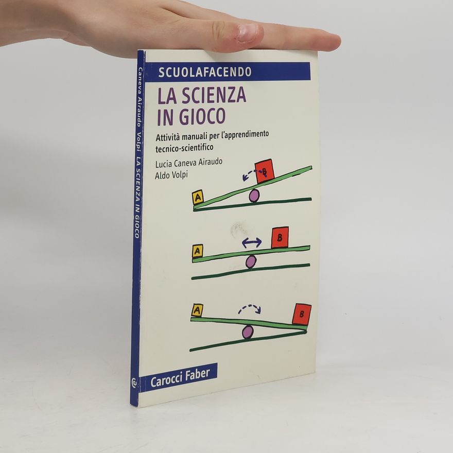 Lucia Caneva Airaudo La scienza in gioco. Attività manuali per l'apprendimento tecnico-scientifico