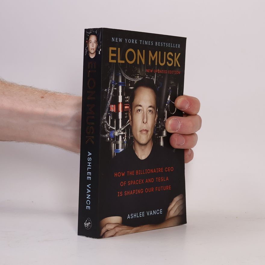 Ashlee Vance Elon Musk. How the billionaire CEO of SpaceX and Tesla is shaping our future