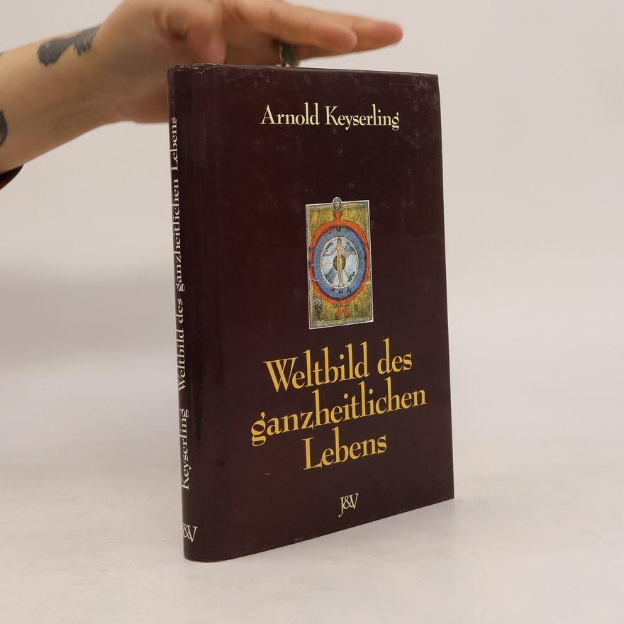 Arnold Keyserling Weltbild des ganzheitlichen Lebens