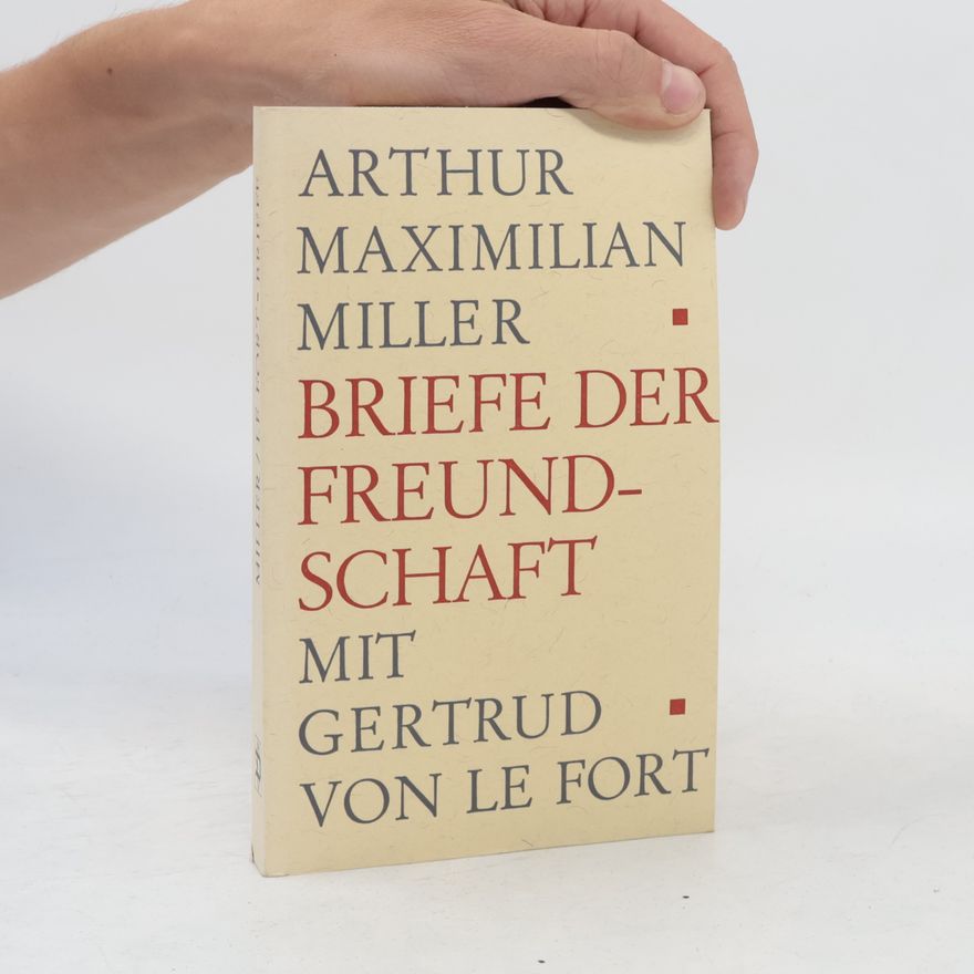Arthur Maximilian Miller Briefe der Freundschaft mit Gertrud von LeFort