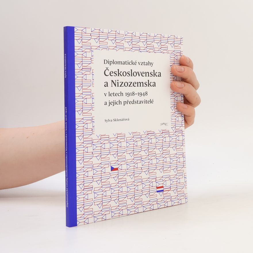 Sylva Sklenářová Diplomatické vztahy Československa a Nizozemska v letech 1918-1948 a jejich představitelé