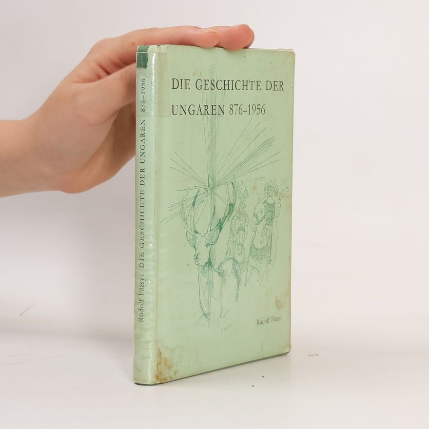 Rudolf Fázsy Die Geschichte der Ungarn von 876 bis 1956