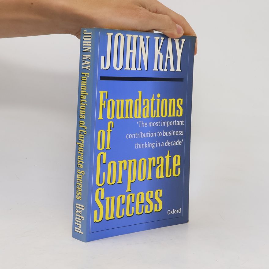 John Kay Foundations of corporate success : how business strategies add value