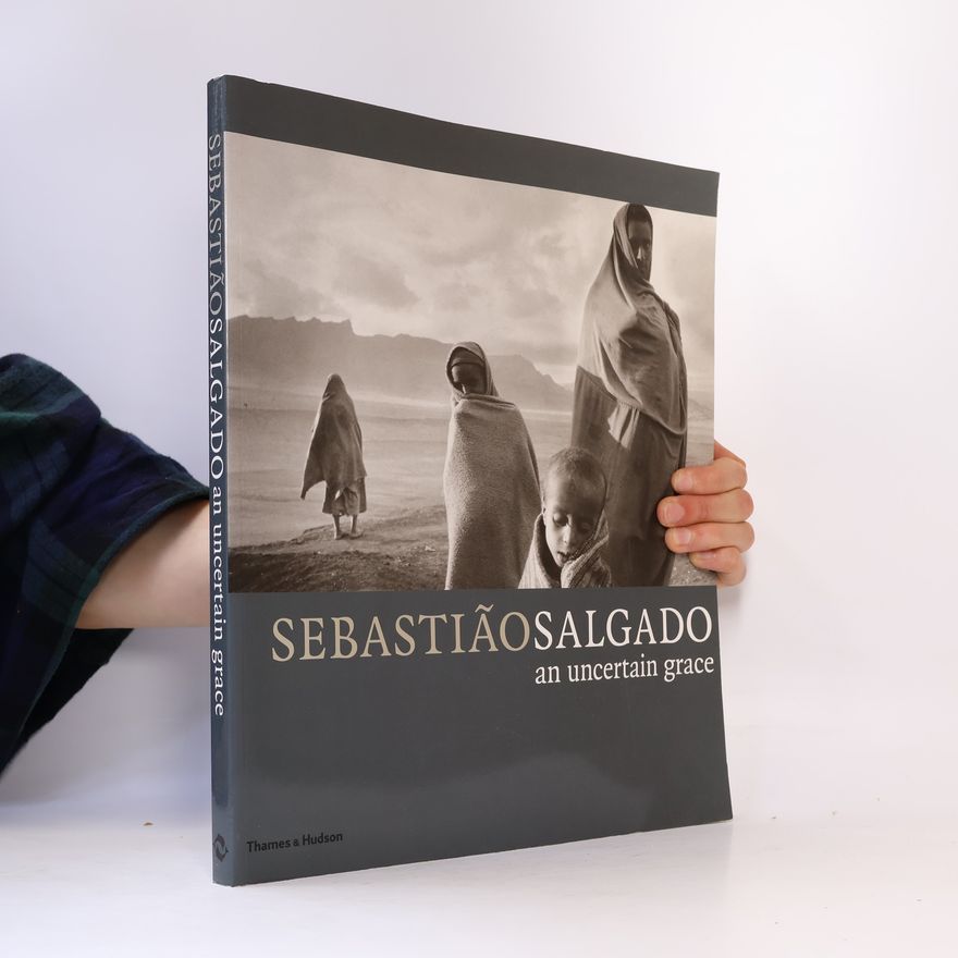 Fred Ritchin Sebastião Salgado. An Uncertain Grace