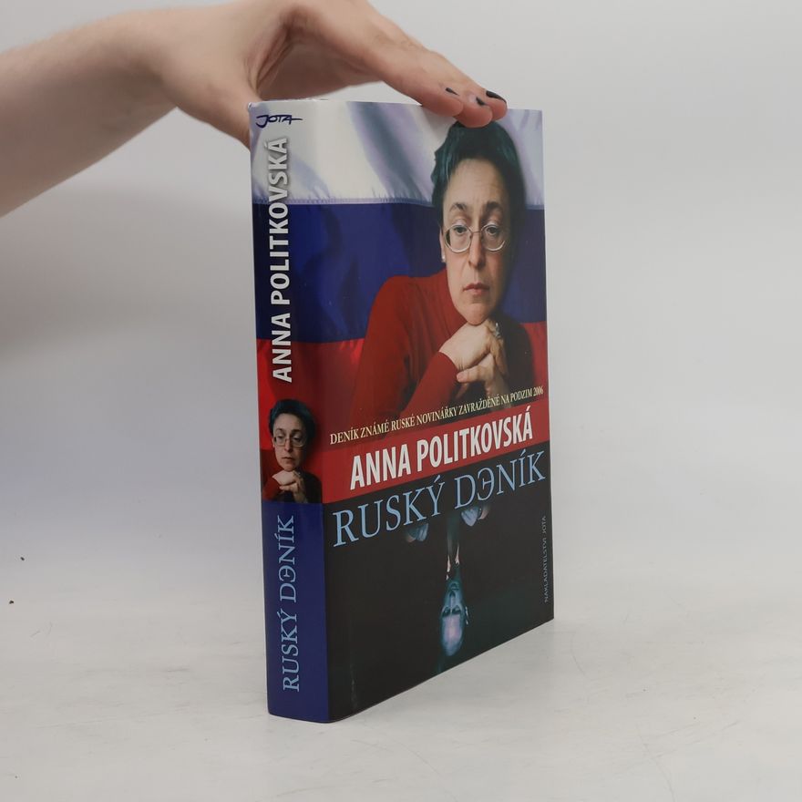Anna S. Politkovskaja Ruský deník. Deník známé ruské novinářky zavražděné na podzim 2006