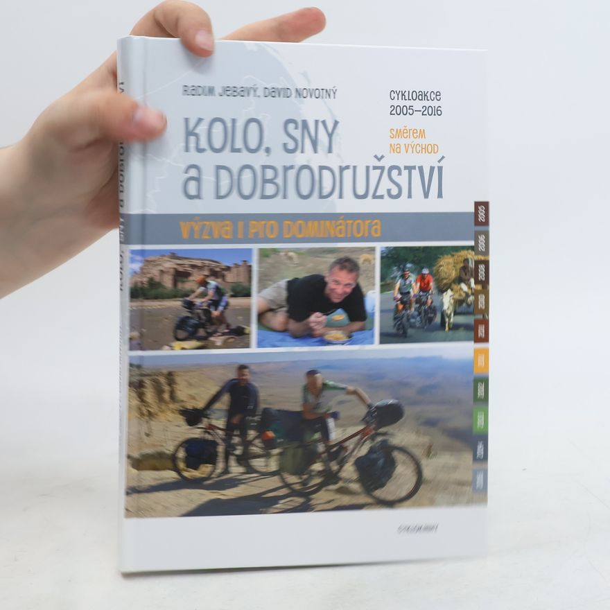 Radim Jebavý Kolo, sny a dobrodružství : výzva i pro Dominátora : cykloakce 2005-2016 směrem na východ