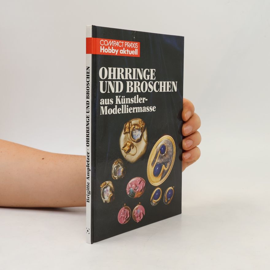 Brigitte Ampletzer Compact-Praxis Hobby aktuell: Ohrringe und Broschen aus Künstlermodelliermasse