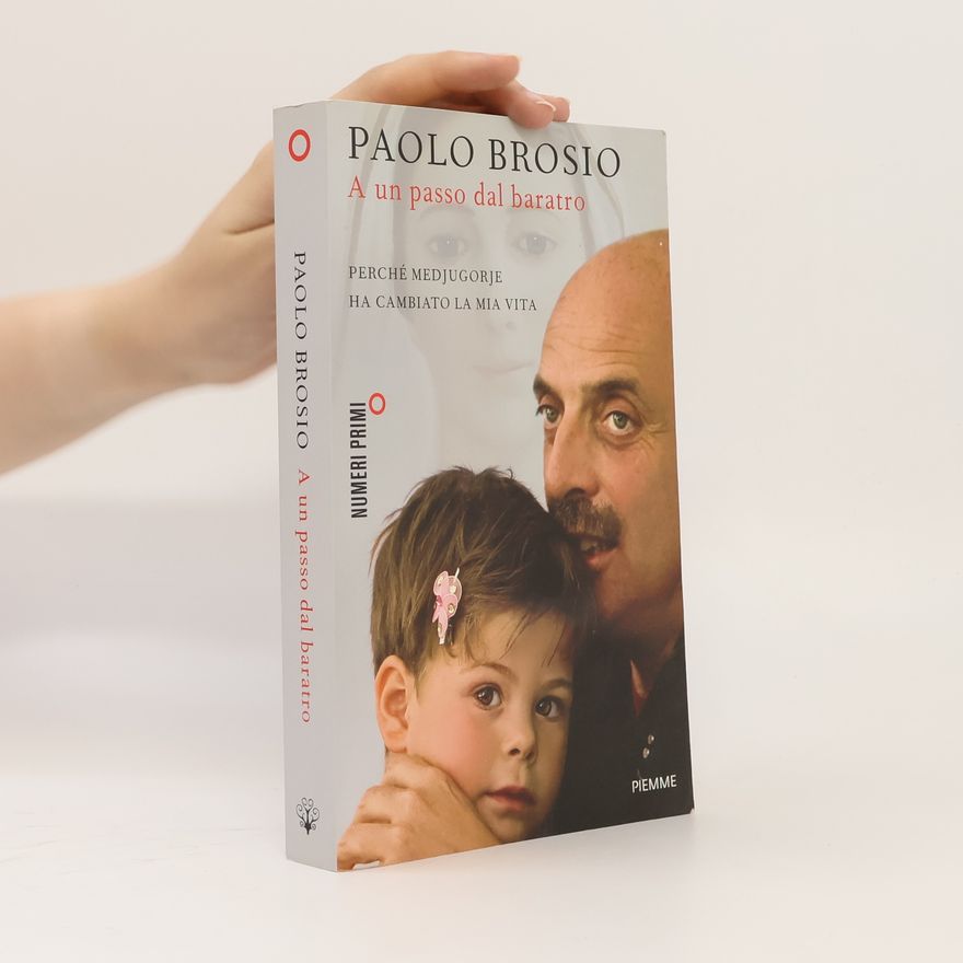 Paolo Brosio A un passo dal baratro. Perché Medjugorje ha cambiato la mia vita