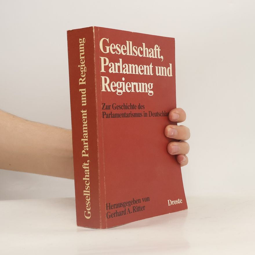 Gerhard A. Ritter Veröffentlichung der Kommission für Geschichte des ... der Politischen Parteien: Gesellschaft, Parlament und Regierung