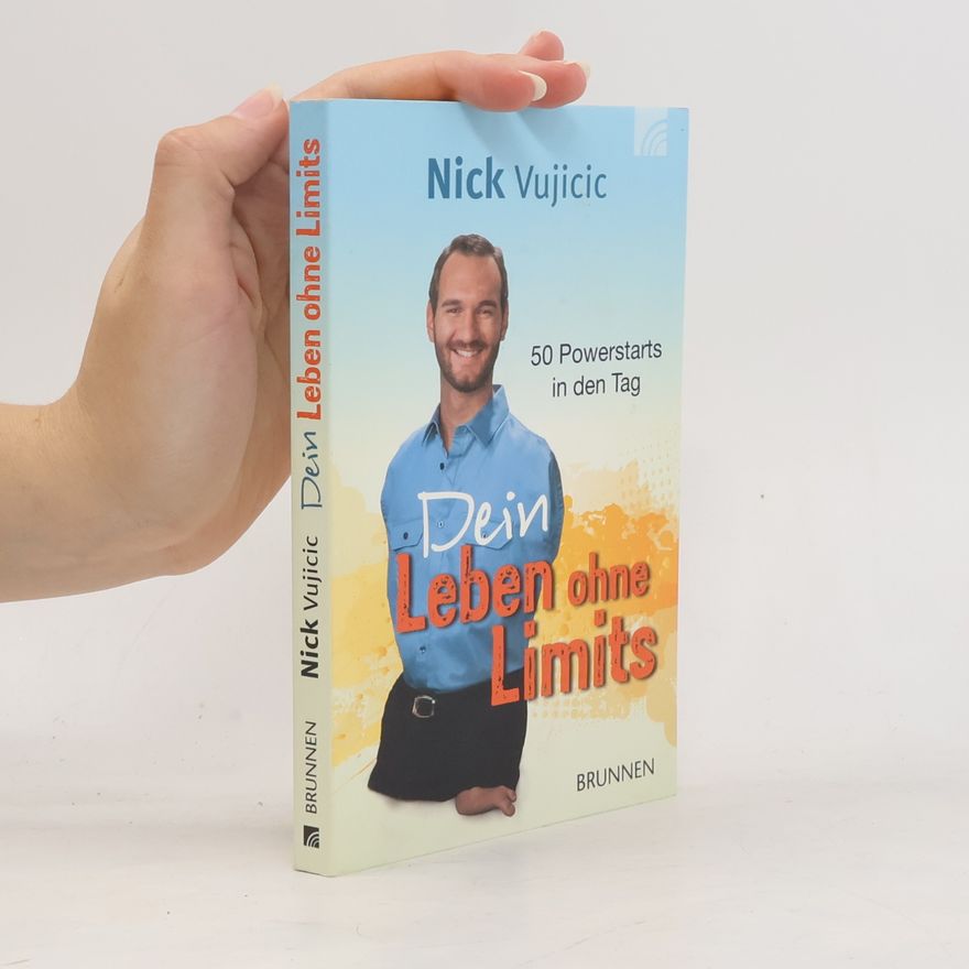 Nick Vujicic Dein Leben ohne Limits. 50 Powerstarts in den Tag