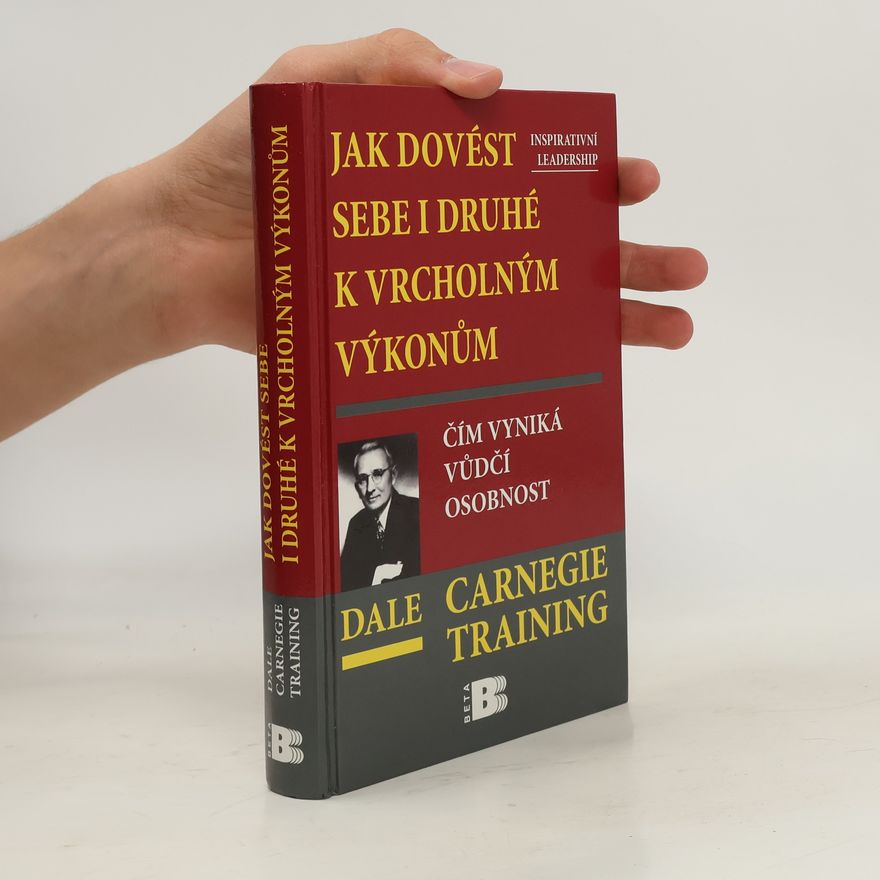 Dale Carnegie Jak dovést sebe i druhé k vrcholným výkonům. Čím vyniká vůdčí osobnost